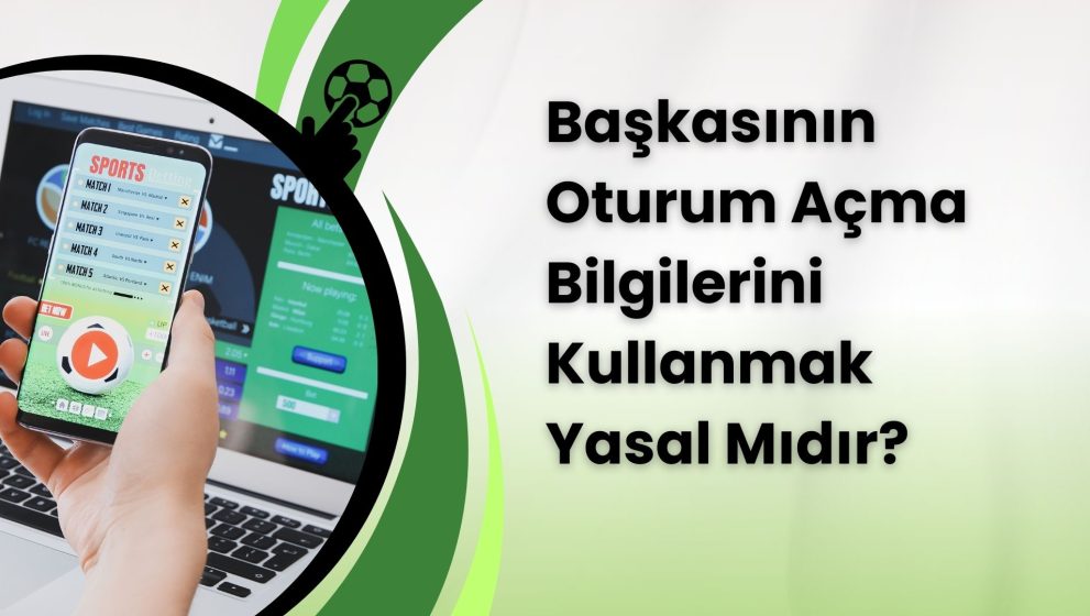 Başkasının Oturum Açma Bilgilerini Kullanmak Yasal Mıdır?