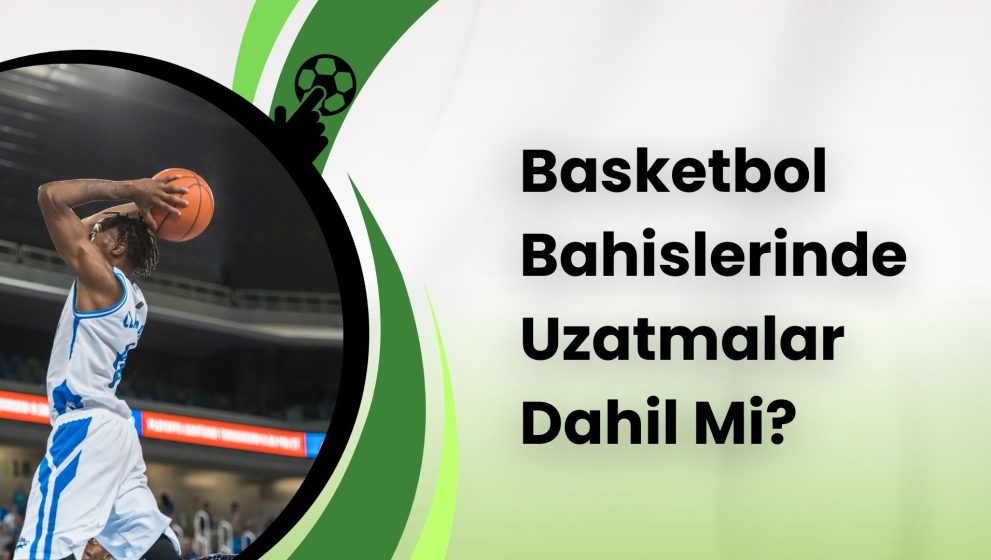 Basketbol Bahislerinde Uzatmalar Dahil Mi?