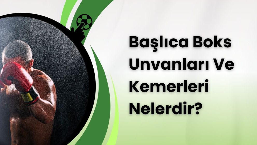 Başlıca Boks Unvanları Ve Kemerleri Nelerdir?